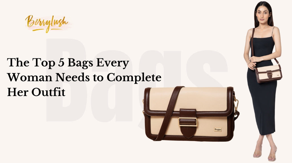 The Top 5 Bags Every Woman Needs to Complete Her Outfit